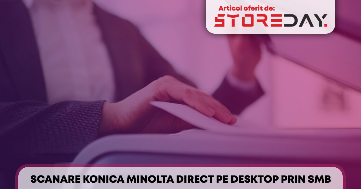 Scanare Konica Minolta direct pe desktop prin SMB